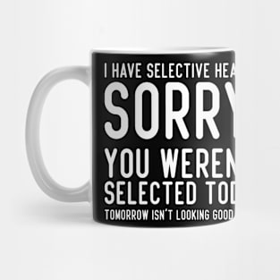 I Have Selective Hearing You Weren't Selected Today Funny Mug